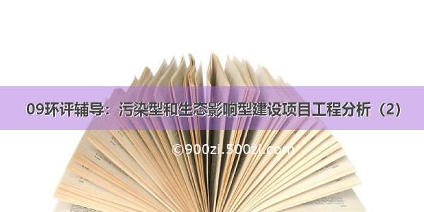 09环评辅导：污染型和生态影响型建设项目工程分析（2）