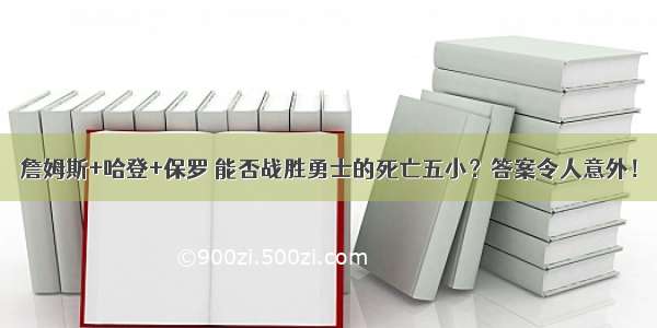 詹姆斯+哈登+保罗 能否战胜勇士的死亡五小？答案令人意外！