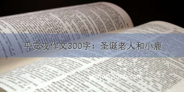 平安夜作文300字：圣诞老人和小鹿