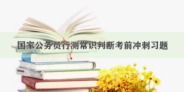 国家公务员行测常识判断考前冲刺习题