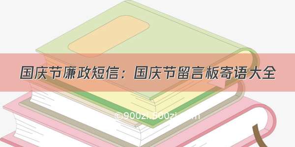 国庆节廉政短信：国庆节留言板寄语大全