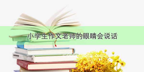 小学生作文老师的眼睛会说话