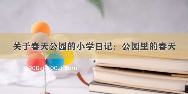 关于春天公园的小学日记：公园里的春天