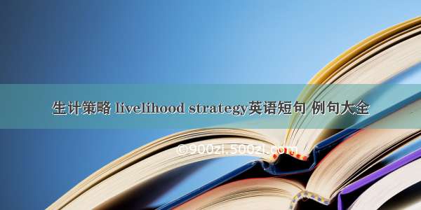 生计策略 livelihood strategy英语短句 例句大全