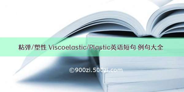 粘弹/塑性 Viscoelastic/Plastic英语短句 例句大全