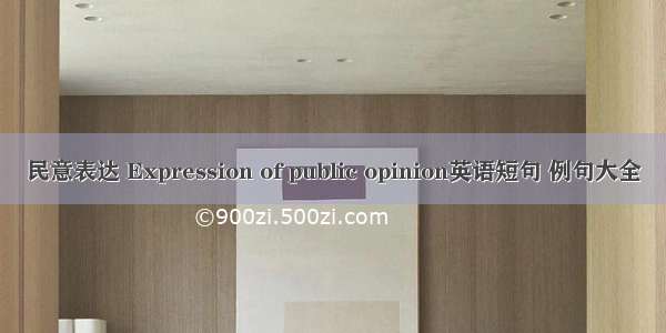 民意表达 Expression of public opinion英语短句 例句大全