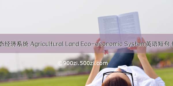 农用地生态经济系统 Agricultural Land Eco-economic System英语短句 例句大全