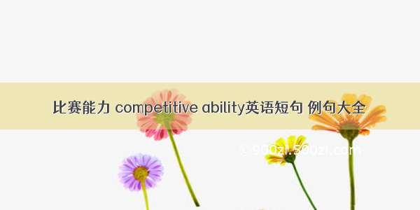 比赛能力 competitive ability英语短句 例句大全