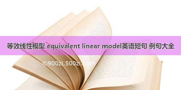 等效线性模型 equivalent linear model英语短句 例句大全