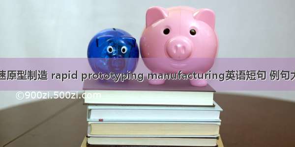 快速原型制造 rapid prototyping manufacturing英语短句 例句大全