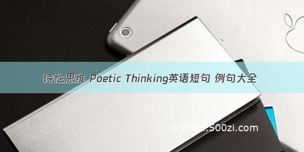 诗性思维 Poetic Thinking英语短句 例句大全