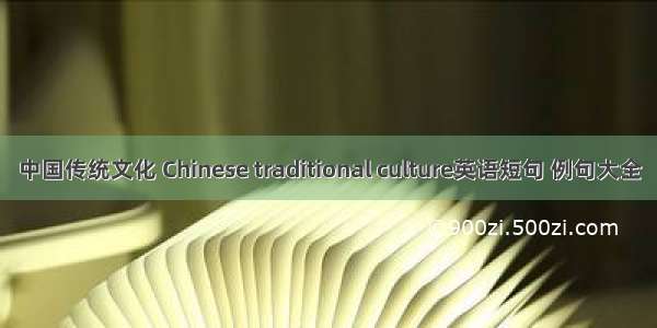 中国传统文化 Chinese traditional culture英语短句 例句大全