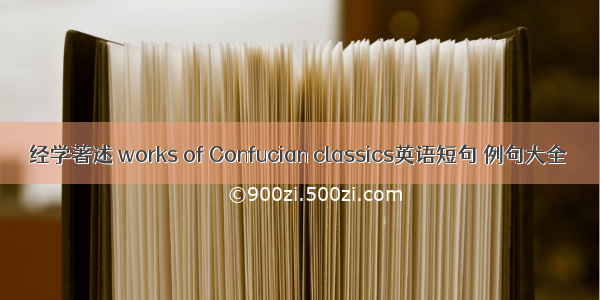 经学著述 works of Confucian classics英语短句 例句大全
