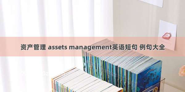 资产管理 assets management英语短句 例句大全