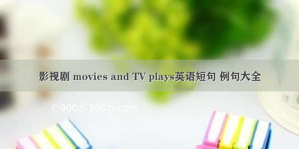 影视剧 movies and TV plays英语短句 例句大全