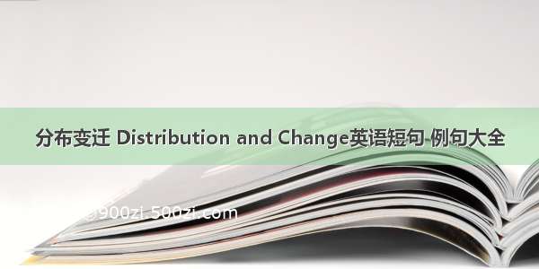 分布变迁 Distribution and Change英语短句 例句大全