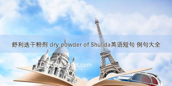 舒利迭干粉剂 dry powder of Shulida英语短句 例句大全