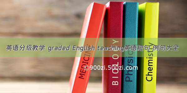 英语分级教学 graded English teaching英语短句 例句大全