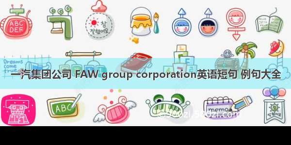 一汽集团公司 FAW group corporation英语短句 例句大全