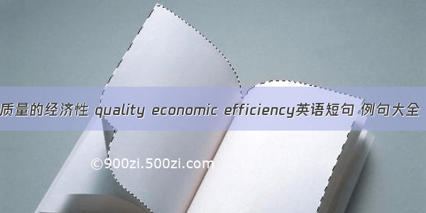 质量的经济性 quality economic efficiency英语短句 例句大全