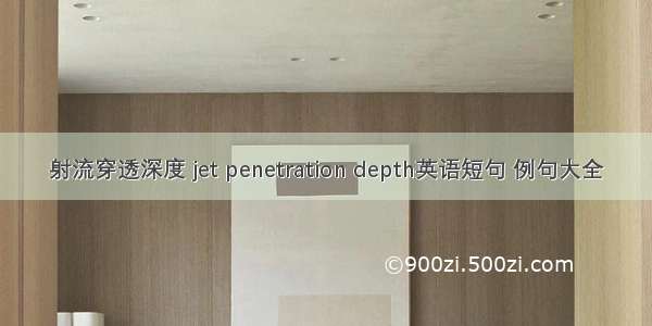 射流穿透深度 jet penetration depth英语短句 例句大全