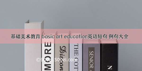 基础美术教育 basic art education英语短句 例句大全