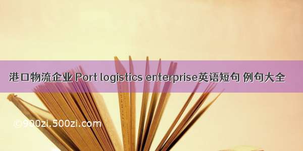 港口物流企业 Port logistics enterprise英语短句 例句大全