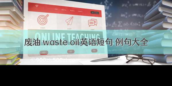 废油 waste oil英语短句 例句大全