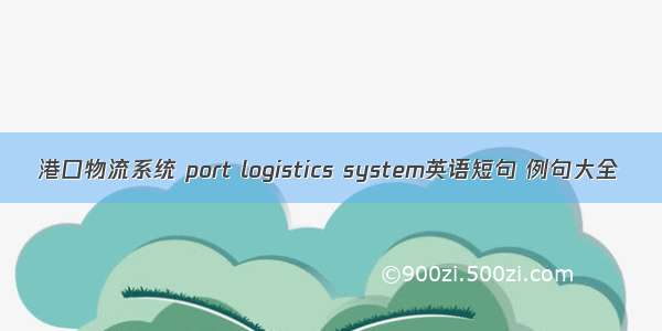 港口物流系统 port logistics system英语短句 例句大全