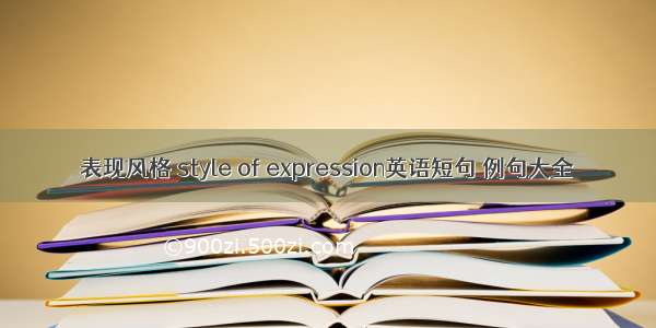 表现风格 style of expression英语短句 例句大全