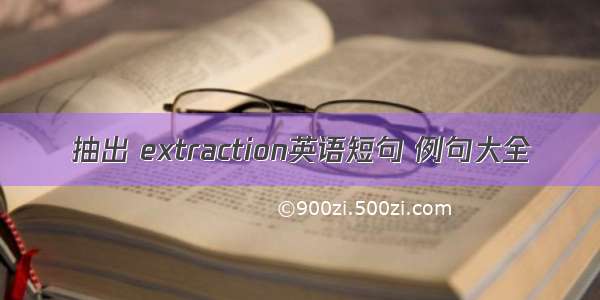 抽出 extraction英语短句 例句大全