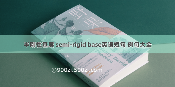 半刚性基层 semi-rigid base英语短句 例句大全