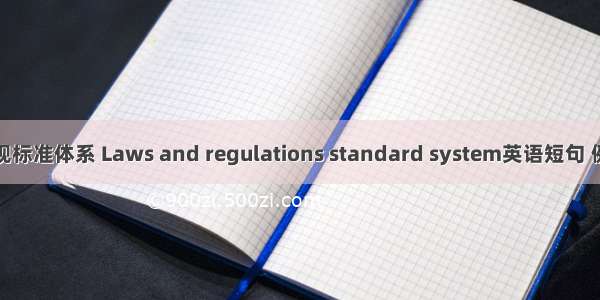 法律法规标准体系 Laws and regulations standard system英语短句 例句大全