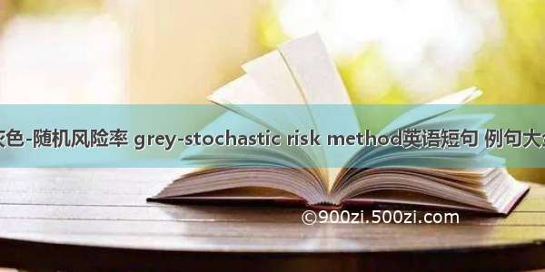 灰色-随机风险率 grey-stochastic risk method英语短句 例句大全