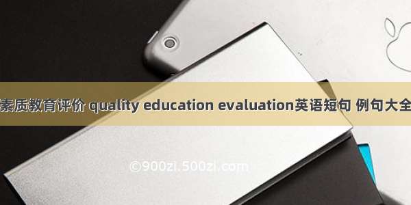 素质教育评价 quality education evaluation英语短句 例句大全