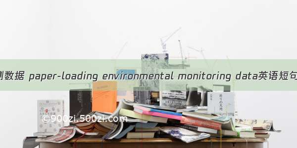 纸载环境监测数据 paper-loading environmental monitoring data英语短句 例句大全