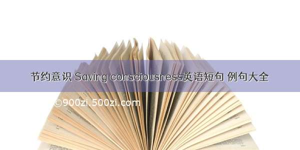 节约意识 Saving consciousness英语短句 例句大全