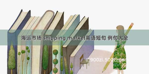 海运市场 shipping market英语短句 例句大全