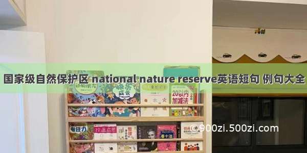 国家级自然保护区 national nature reserve英语短句 例句大全