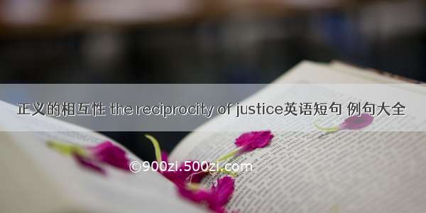 正义的相互性 the reciprocity of justice英语短句 例句大全