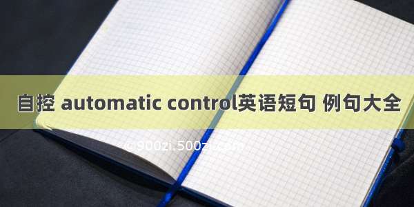 自控 automatic control英语短句 例句大全