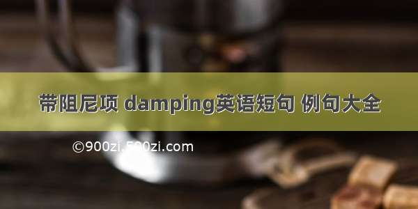 带阻尼项 damping英语短句 例句大全