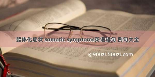 躯体化症状 somatic symptoms英语短句 例句大全