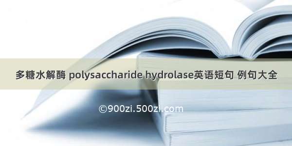 多糖水解酶 polysaccharide hydrolase英语短句 例句大全