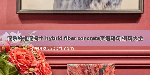 混杂纤维混凝土 hybrid fiber concrete英语短句 例句大全