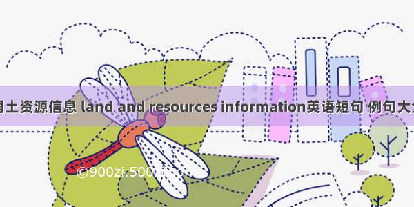 国土资源信息 land and resources information英语短句 例句大全