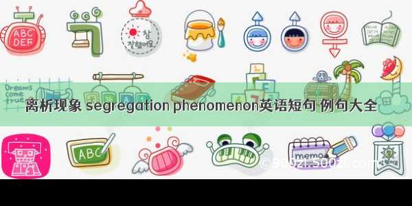 离析现象 segregation phenomenon英语短句 例句大全