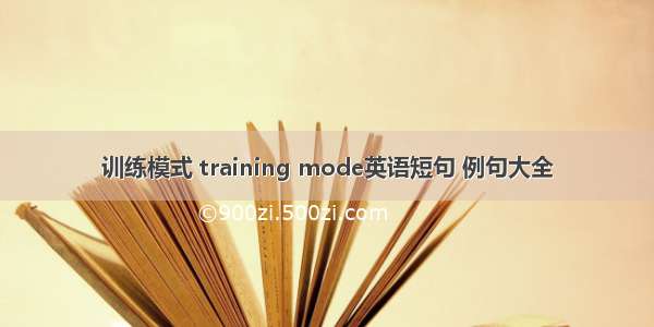训练模式 training mode英语短句 例句大全