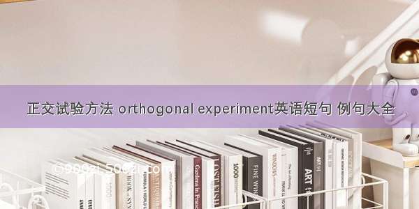 正交试验方法 orthogonal experiment英语短句 例句大全