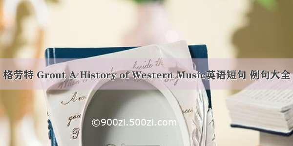 格劳特 Grout A History of Western Music英语短句 例句大全